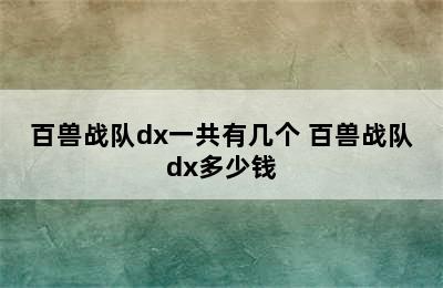 百兽战队dx一共有几个 百兽战队dx多少钱